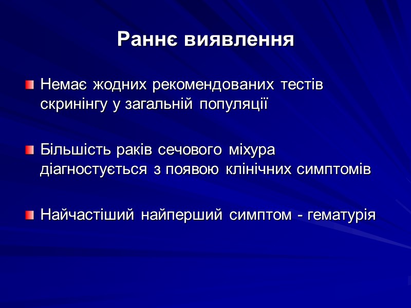 Раннє виявлення Немає жодних рекомендованих тестів скринінгу у загальній популяції  Більшість раків сечового